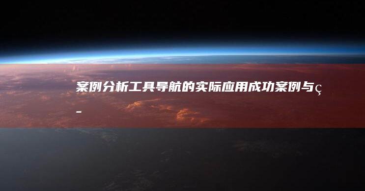 【案例分析】工具导航的实际应用：成功案例与策略分享 (案例分析题模板)